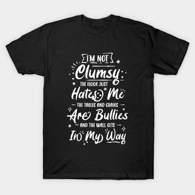 I'm Not Clumsy The Floor Hates Me Funny Awkward Person Gift T-Shirt by Artmoo
